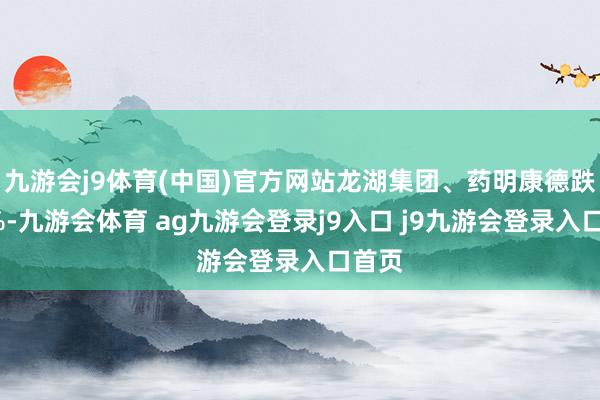 九游會j9體育(中國)官方網(wǎng)站龍湖集團、藥明康德跌近3%-九游會體育 ag九游會登錄j9入口 j9九游會登錄入口首頁
