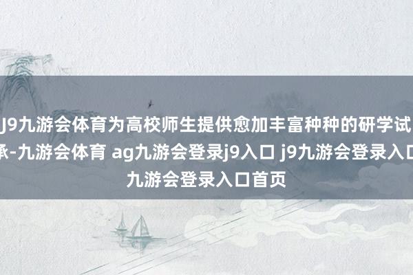 J9九游會體育為高校師生提供愈加豐富種種的研學試驗繼承-九游會體育 ag九游會登錄j9入口 j9九游會登錄入口首頁