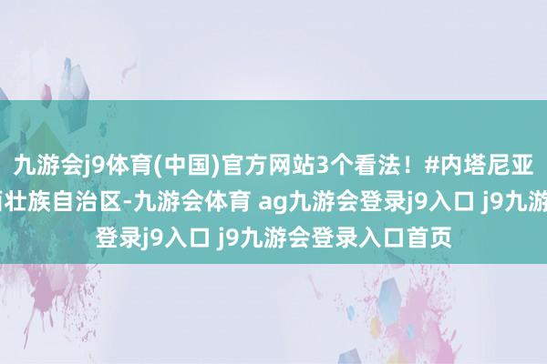 九游會j9體育(中國)官方網(wǎng)站3個看法！#內(nèi)塔尼亞胡 發(fā)布于：廣西壯族自治區(qū)-九游會體育 ag九游會登錄j9入口 j9九游會登錄入口首頁