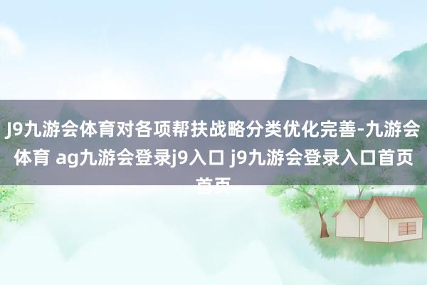 J9九游會(huì)體育對(duì)各項(xiàng)幫扶戰(zhàn)略分類優(yōu)化完善-九游會(huì)體育 ag九游會(huì)登錄j9入口 j9九游會(huì)登錄入口首頁(yè)