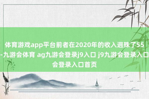 體育游戲app平臺(tái)前者在2020年的收入迥殊了55億元-九游會(huì)體育 ag九游會(huì)登錄j9入口 j9九游會(huì)登錄入口首頁(yè)