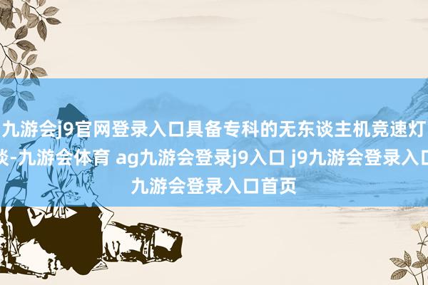 九游會j9官網(wǎng)登錄入口具備專科的無東談主機(jī)競速燈光賽談-九游會體育 ag九游會登錄j9入口 j9九游會登錄入口首頁